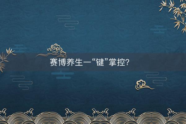 赛博养生一“键”掌控？ 