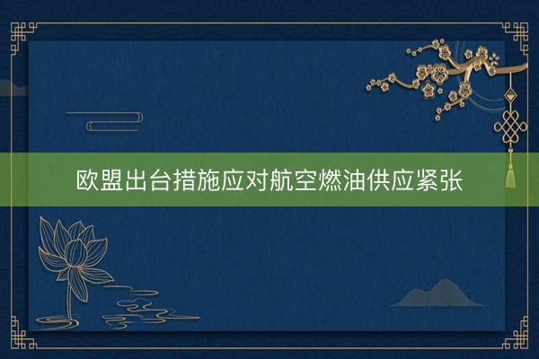 欧盟出台措施应对航空燃油供应紧张