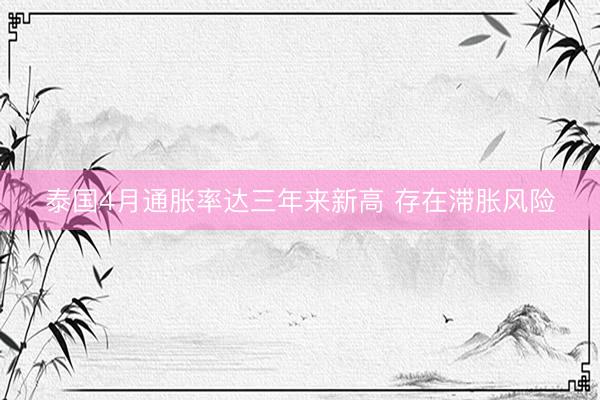 泰国4月通胀率达三年来新高 存在滞胀风险