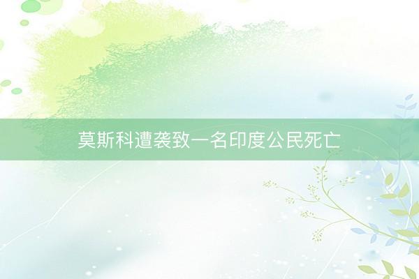 莫斯科遭袭致一名印度公民死亡